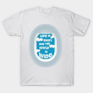 Life is short and the world is wide T-Shirt